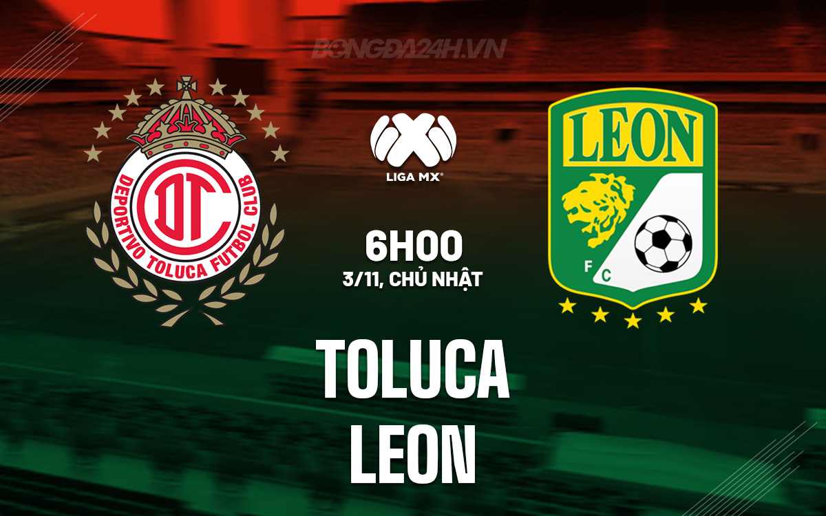 Toluca Sẵn Sàng Đối Đầu Leon Để Tiếp Tục Chuỗi Thành Tích Ấn Tượng